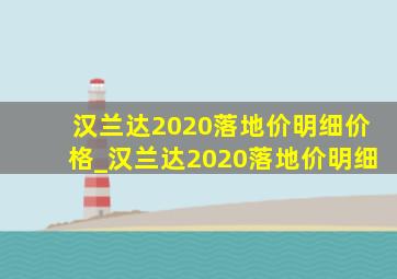 汉兰达2020落地价明细价格_汉兰达2020落地价明细