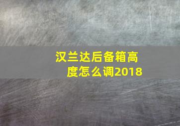 汉兰达后备箱高度怎么调2018