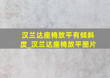 汉兰达座椅放平有倾斜度_汉兰达座椅放平图片