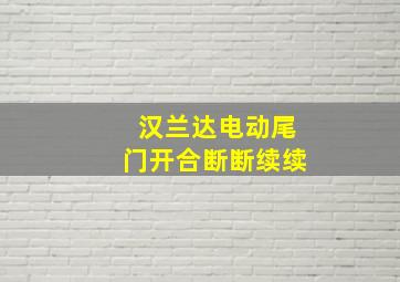 汉兰达电动尾门开合断断续续