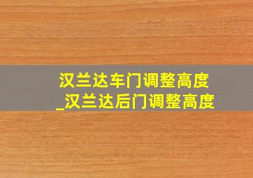 汉兰达车门调整高度_汉兰达后门调整高度