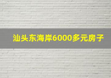 汕头东海岸6000多元房子