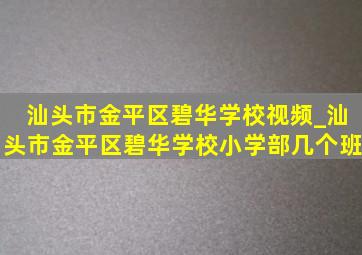 汕头市金平区碧华学校视频_汕头市金平区碧华学校小学部几个班