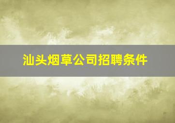 汕头烟草公司招聘条件