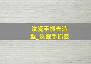 汝瓷手抓壶造型_汝瓷手抓壶