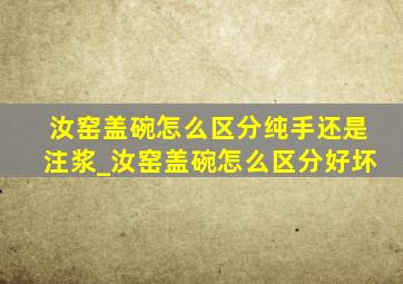 汝窑盖碗怎么区分纯手还是注浆_汝窑盖碗怎么区分好坏