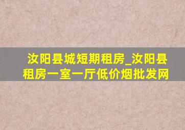 汝阳县城短期租房_汝阳县租房一室一厅(低价烟批发网)