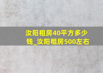 汝阳租房40平方多少钱_汝阳租房500左右