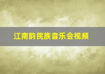 江南韵民族音乐会视频