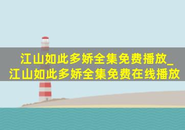 江山如此多娇全集免费播放_江山如此多娇全集免费在线播放