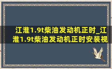 江淮1.9t柴油发动机正时_江淮1.9t柴油发动机正时安装视频