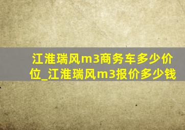 江淮瑞风m3商务车多少价位_江淮瑞风m3报价多少钱