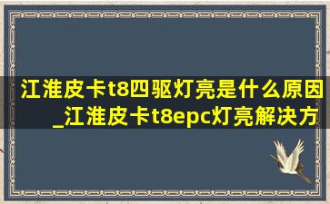 江淮皮卡t8四驱灯亮是什么原因_江淮皮卡t8epc灯亮解决方法