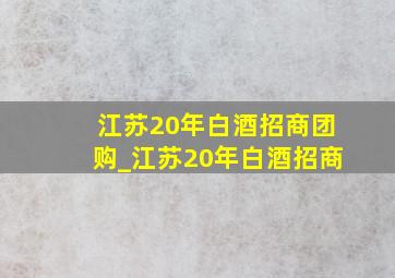 江苏20年白酒招商团购_江苏20年白酒招商