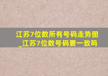 江苏7位数所有号码走势图_江苏7位数号码要一致吗