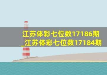 江苏体彩七位数17186期_江苏体彩七位数17184期