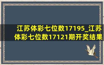 江苏体彩七位数17195_江苏体彩七位数17121期开奖结果