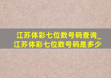 江苏体彩七位数号码查询_江苏体彩七位数号码是多少