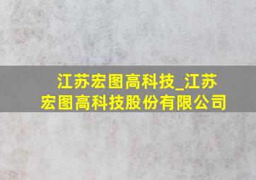 江苏宏图高科技_江苏宏图高科技股份有限公司
