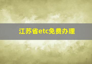 江苏省etc免费办理