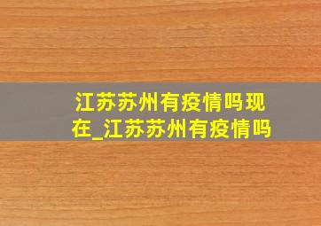 江苏苏州有疫情吗现在_江苏苏州有疫情吗