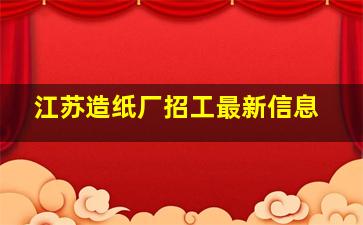 江苏造纸厂招工最新信息