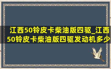 江西50铃皮卡柴油版四驱_江西50铃皮卡柴油版四驱发动机多少钱