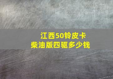 江西50铃皮卡柴油版四驱多少钱