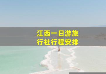 江西一日游旅行社行程安排