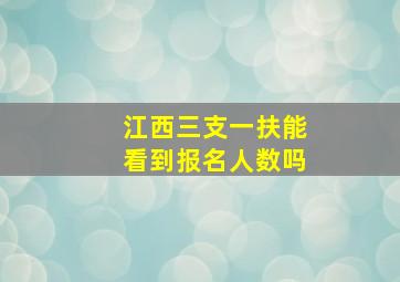 江西三支一扶能看到报名人数吗