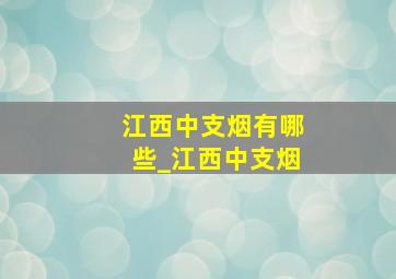 江西中支烟有哪些_江西中支烟