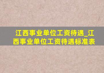 江西事业单位工资待遇_江西事业单位工资待遇标准表