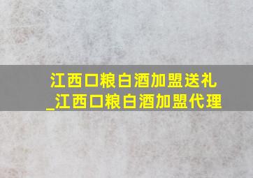 江西口粮白酒加盟送礼_江西口粮白酒加盟代理