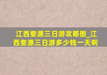 江西婺源三日游攻略图_江西婺源三日游多少钱一天啊