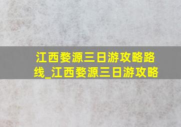 江西婺源三日游攻略路线_江西婺源三日游攻略