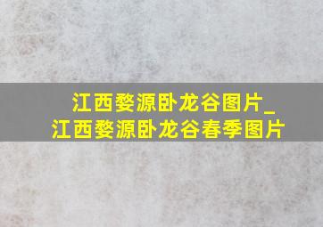 江西婺源卧龙谷图片_江西婺源卧龙谷春季图片