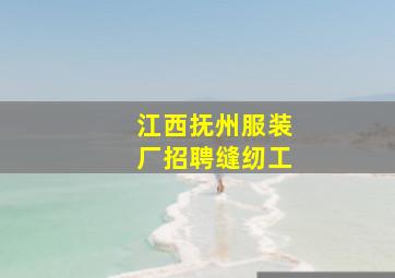 江西抚州服装厂招聘缝纫工