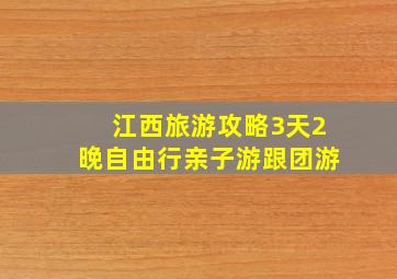 江西旅游攻略3天2晚自由行亲子游跟团游