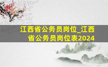 江西省公务员岗位_江西省公务员岗位表2024