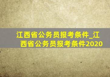 江西省公务员报考条件_江西省公务员报考条件2020