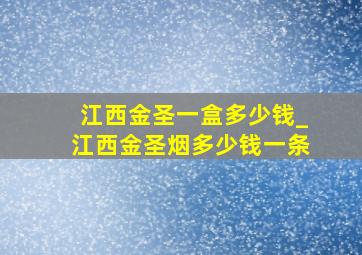 江西金圣一盒多少钱_江西金圣烟多少钱一条