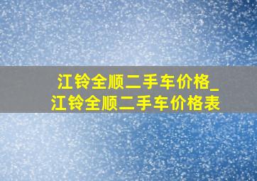 江铃全顺二手车价格_江铃全顺二手车价格表