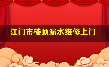 江门市楼顶漏水维修上门