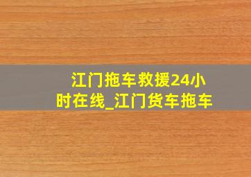 江门拖车救援24小时在线_江门货车拖车