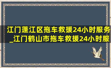 江门蓬江区拖车救援24小时服务_江门鹤山市拖车救援24小时服务