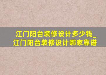 江门阳台装修设计多少钱_江门阳台装修设计哪家靠谱