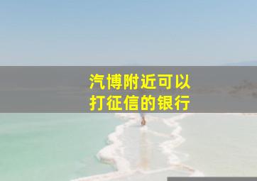 汽博附近可以打征信的银行