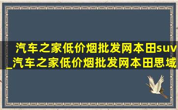 汽车之家(低价烟批发网)本田suv_汽车之家(低价烟批发网)本田思域