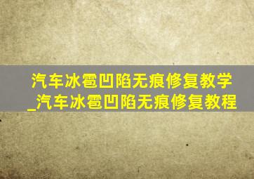 汽车冰雹凹陷无痕修复教学_汽车冰雹凹陷无痕修复教程