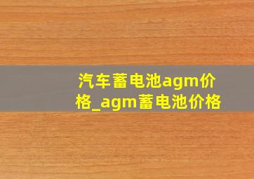 汽车蓄电池agm价格_agm蓄电池价格